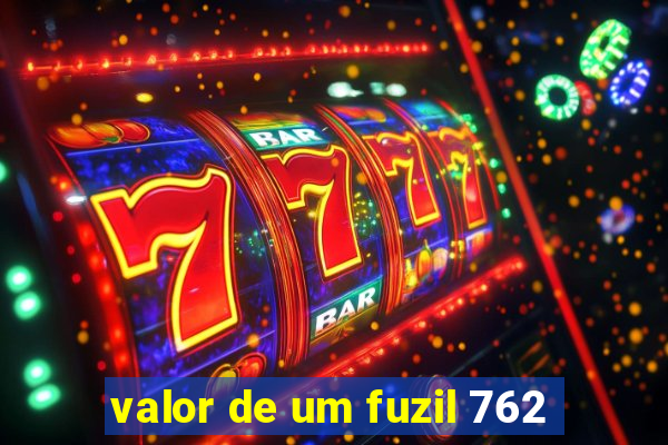 valor de um fuzil 762